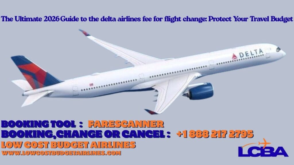 The Ultimate 2026 Guide to the delta airlines fee for flight change: Protect Your Travel Budget 16 - delta airlines fee for flight change - Low Cost Budget Airlines delta airlines fee for flight change